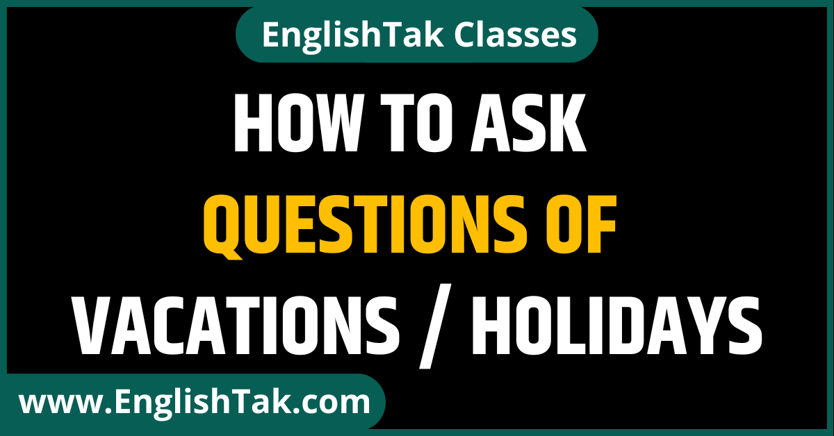 How to Ask Questions of Vacation Holidays
